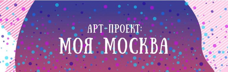 Осуществляется прием заявок на участие в новом «Арт-проекте: Моя Москва» по направлениям «Макет» и «Проект»